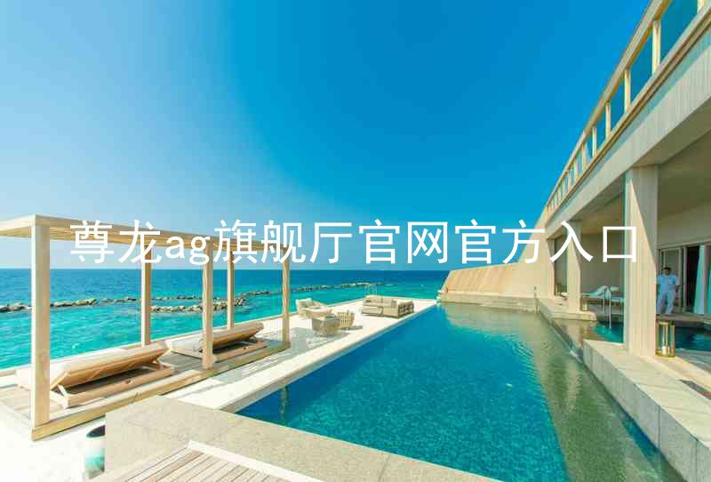 尊龙ag旗舰厅官网官方入口