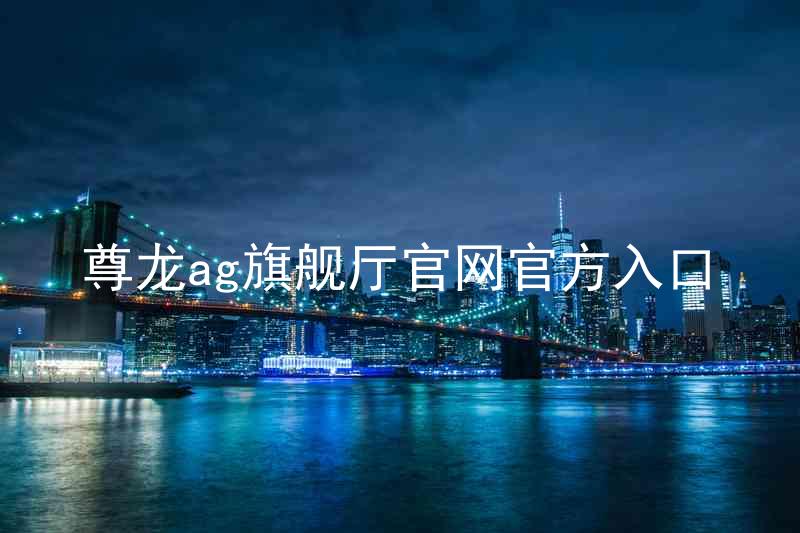 尊龙ag旗舰厅官网官方入口